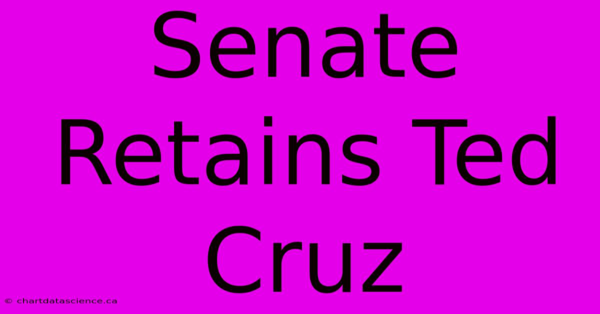 Senate Retains Ted Cruz 