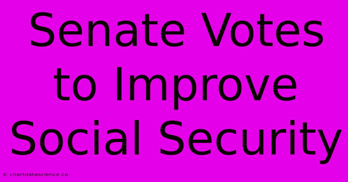 Senate Votes To Improve Social Security