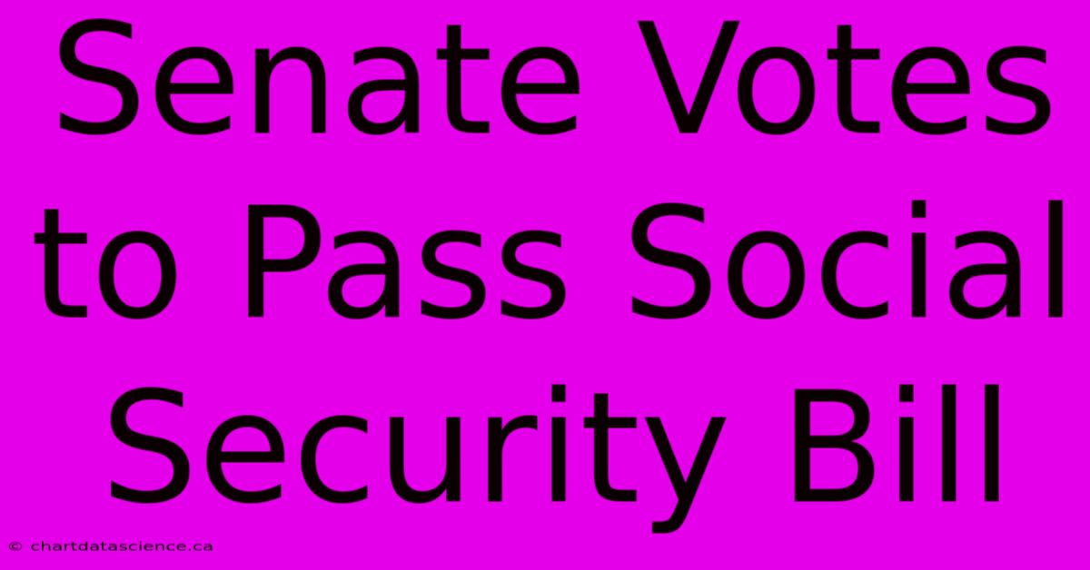 Senate Votes To Pass Social Security Bill