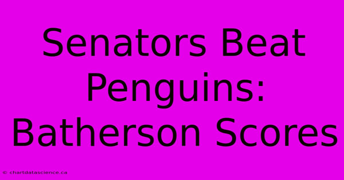 Senators Beat Penguins: Batherson Scores