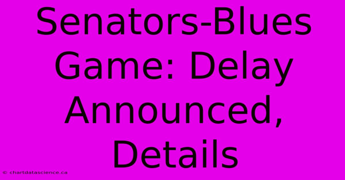 Senators-Blues Game: Delay Announced, Details