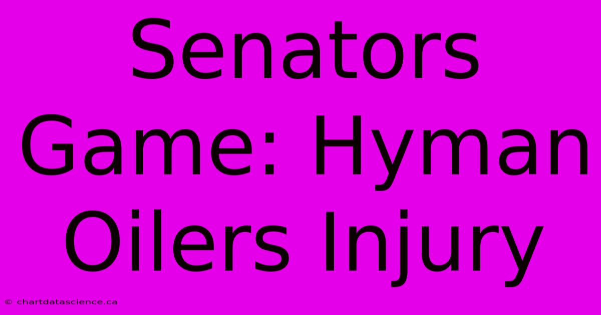 Senators Game: Hyman Oilers Injury