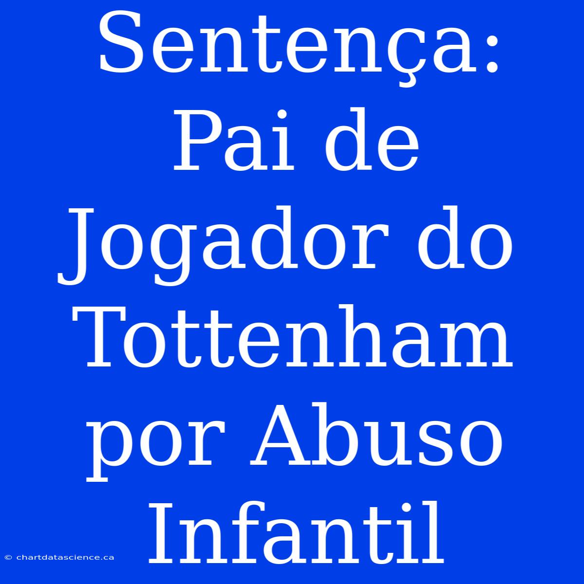 Sentença: Pai De Jogador Do Tottenham Por Abuso Infantil