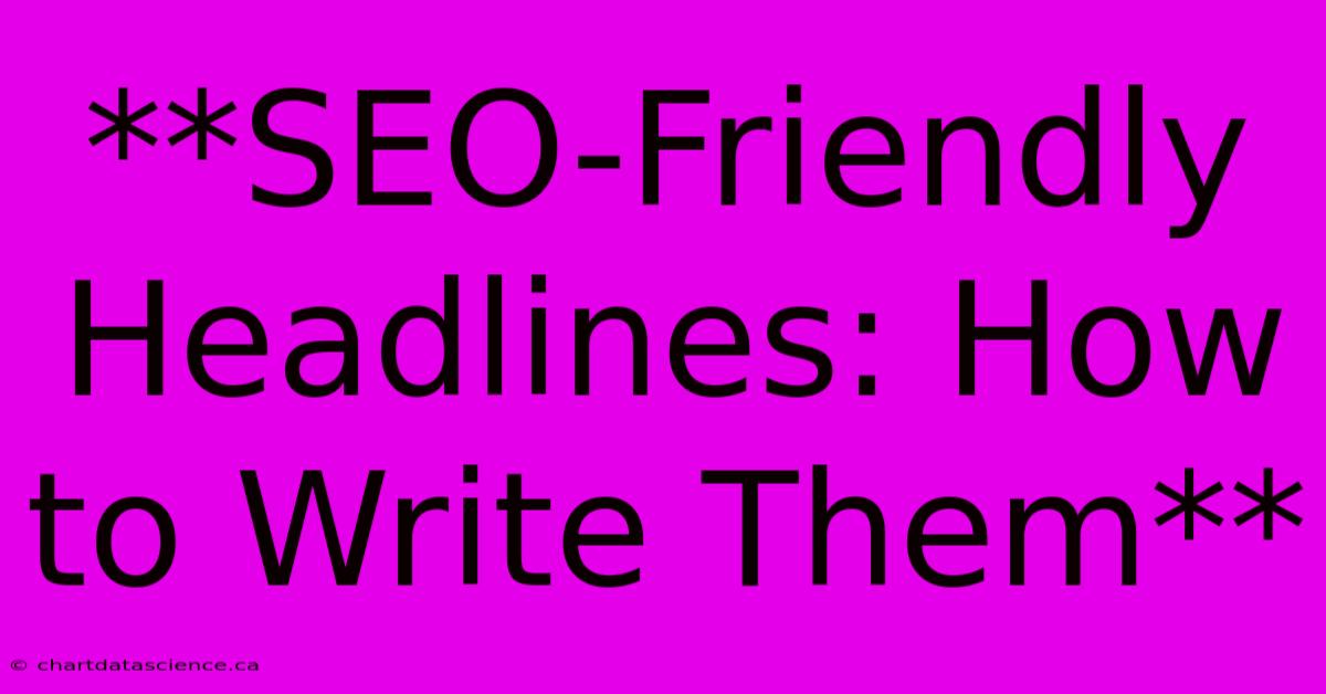 **SEO-Friendly Headlines: How To Write Them** 