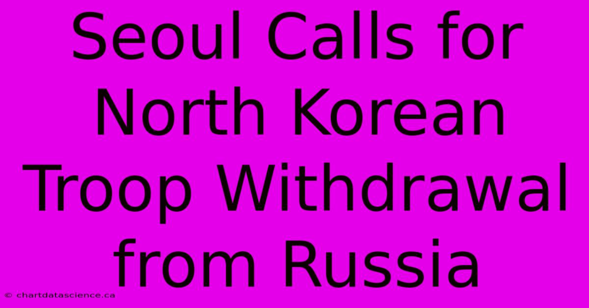 Seoul Calls For North Korean Troop Withdrawal From Russia