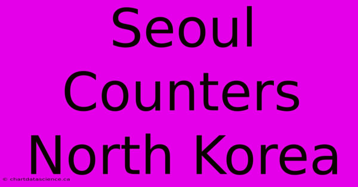 Seoul Counters North Korea