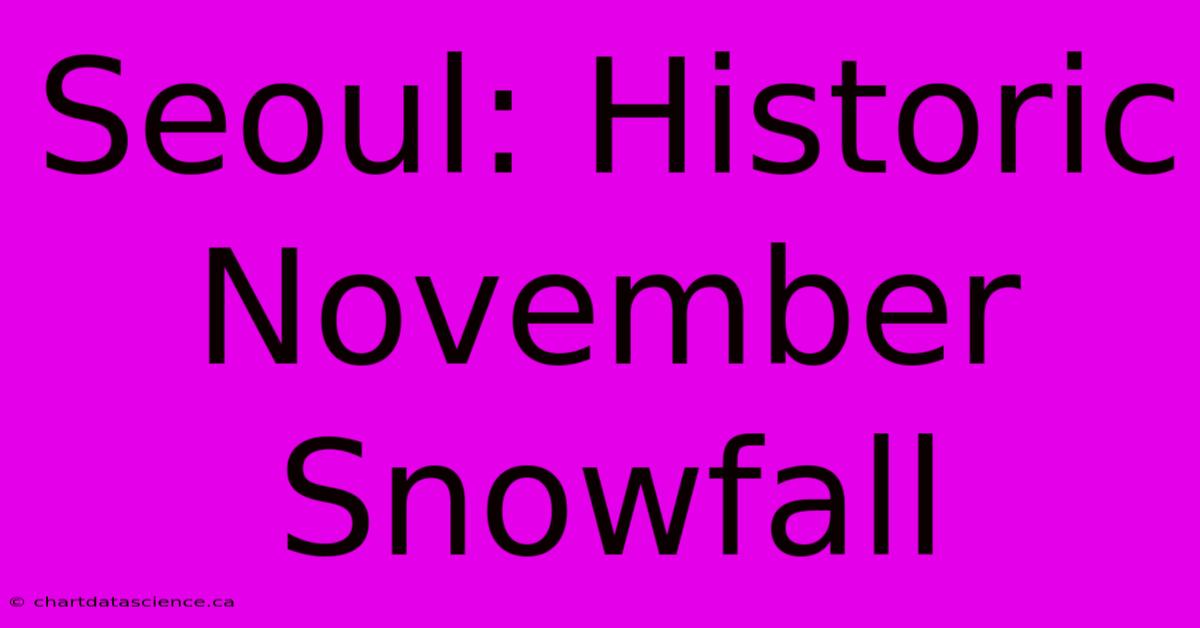 Seoul: Historic November Snowfall