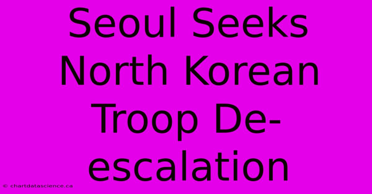 Seoul Seeks North Korean Troop De-escalation 