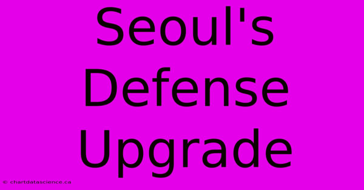 Seoul's Defense Upgrade