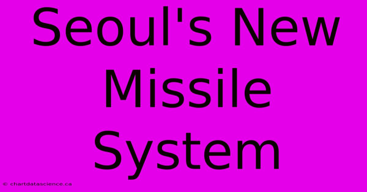 Seoul's New Missile System