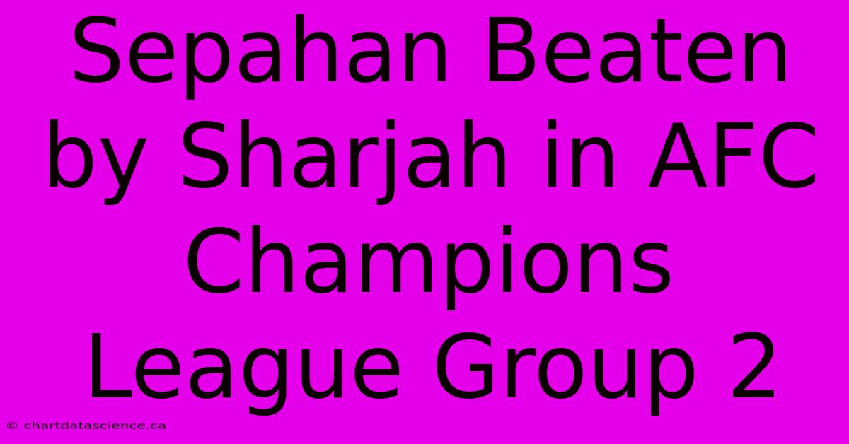 Sepahan Beaten By Sharjah In AFC Champions League Group 2