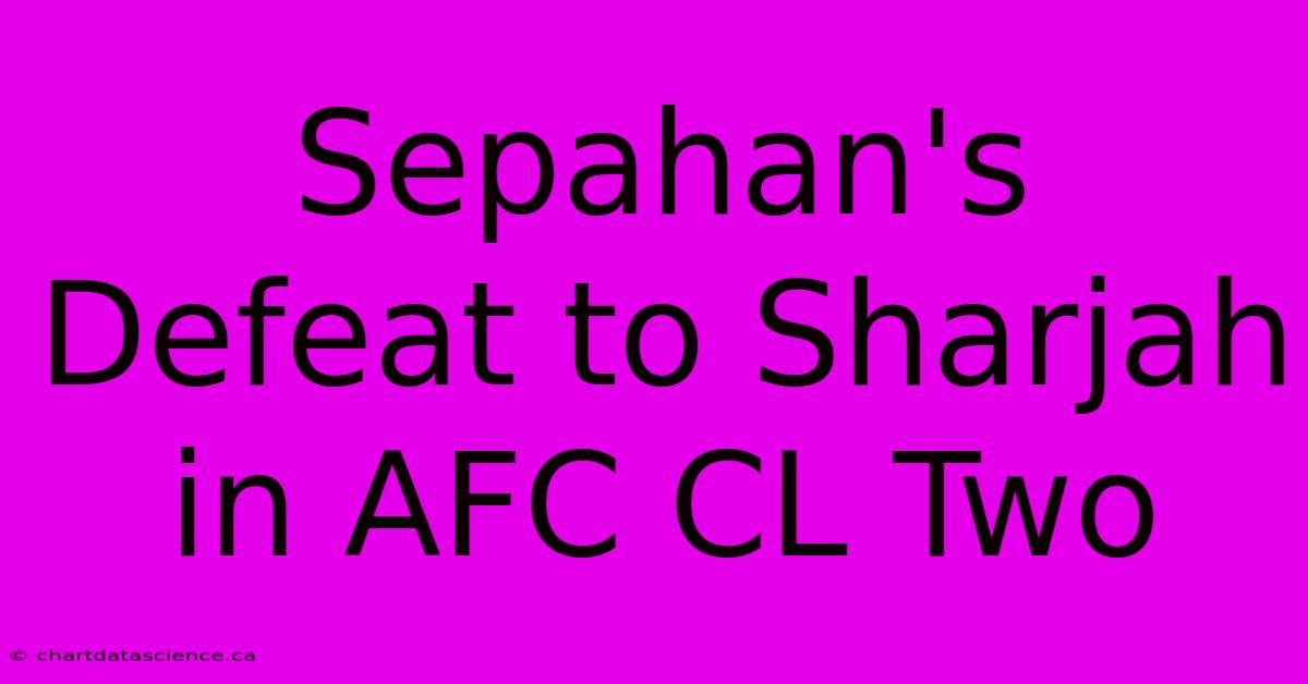 Sepahan's Defeat To Sharjah In AFC CL Two