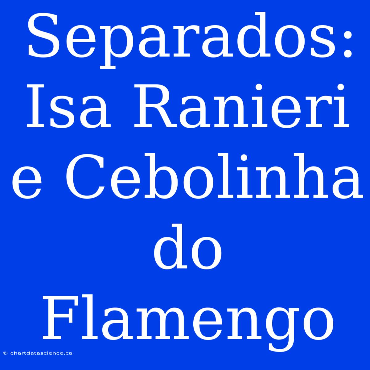 Separados: Isa Ranieri E Cebolinha Do Flamengo