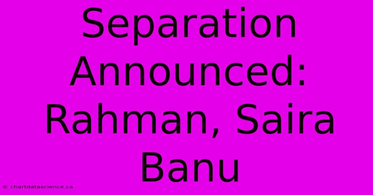 Separation Announced: Rahman, Saira Banu