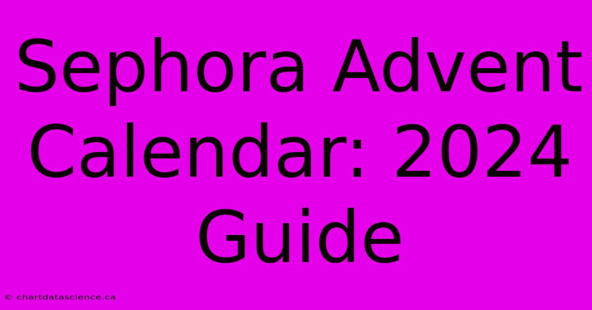 Sephora Advent Calendar: 2024 Guide