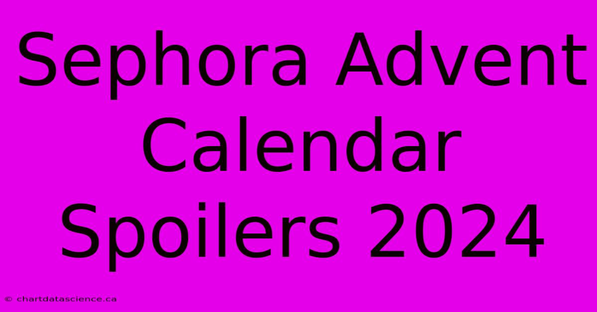 Sephora Advent Calendar Spoilers 2024