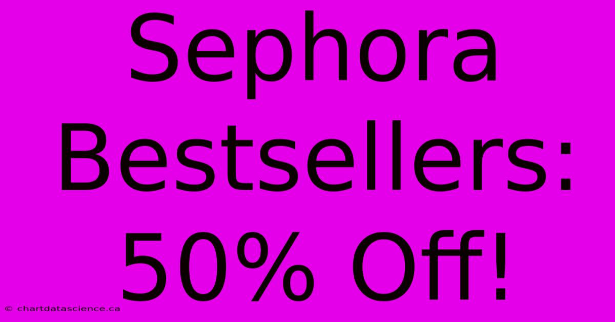 Sephora Bestsellers: 50% Off!