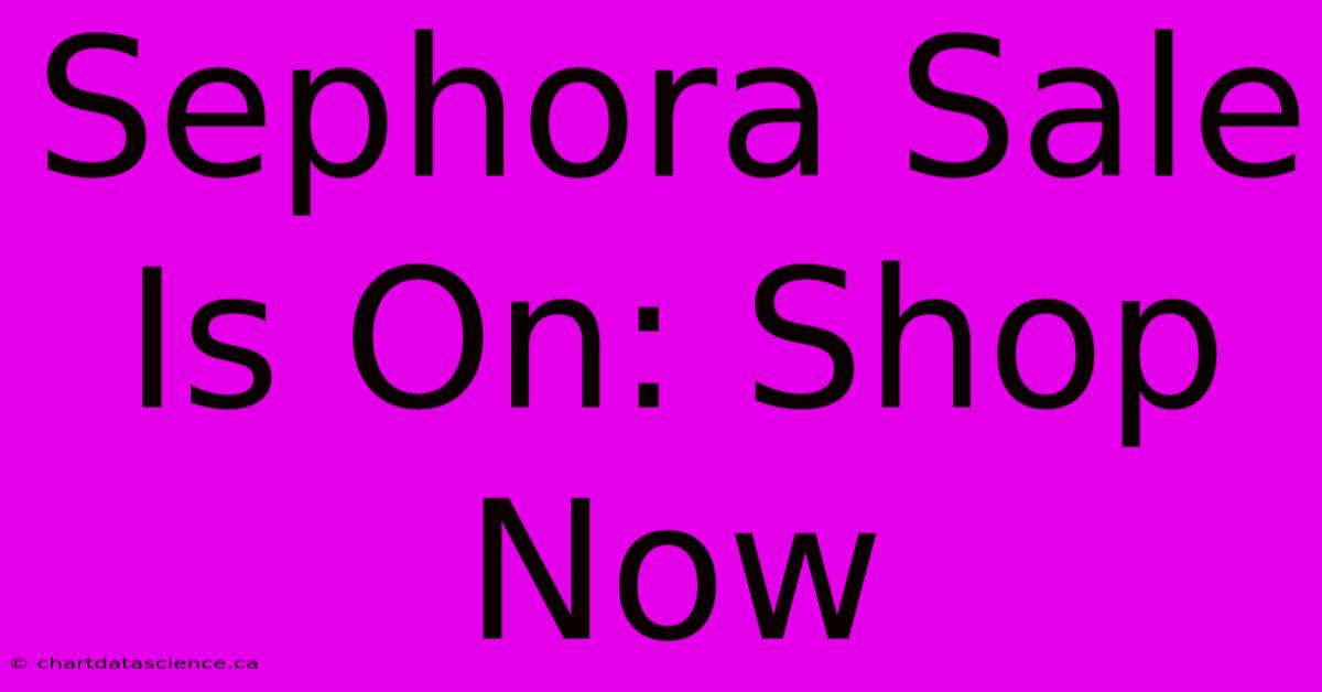 Sephora Sale Is On: Shop Now 