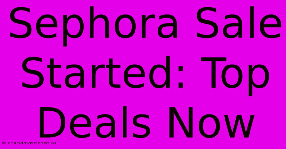 Sephora Sale Started: Top Deals Now