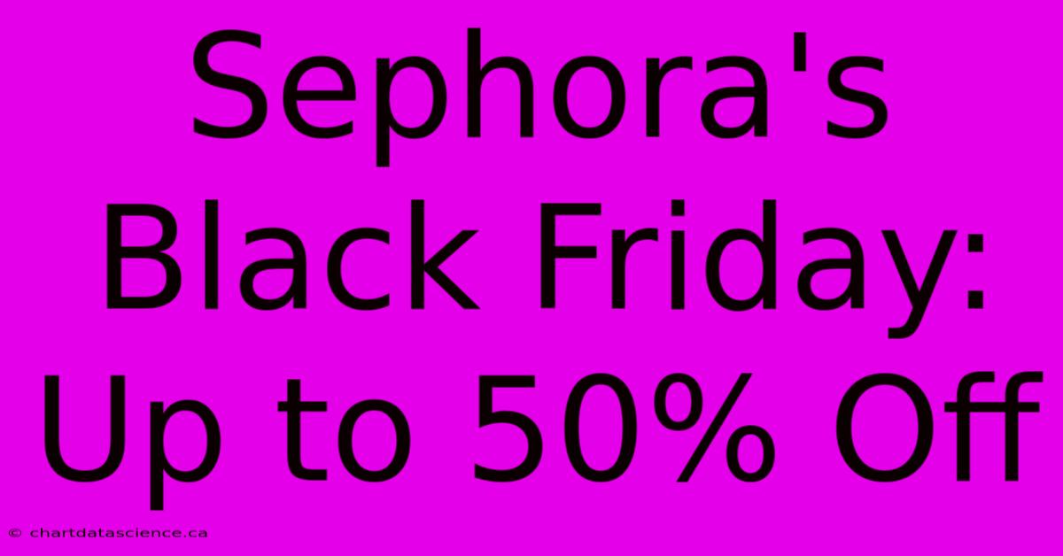 Sephora's Black Friday: Up To 50% Off