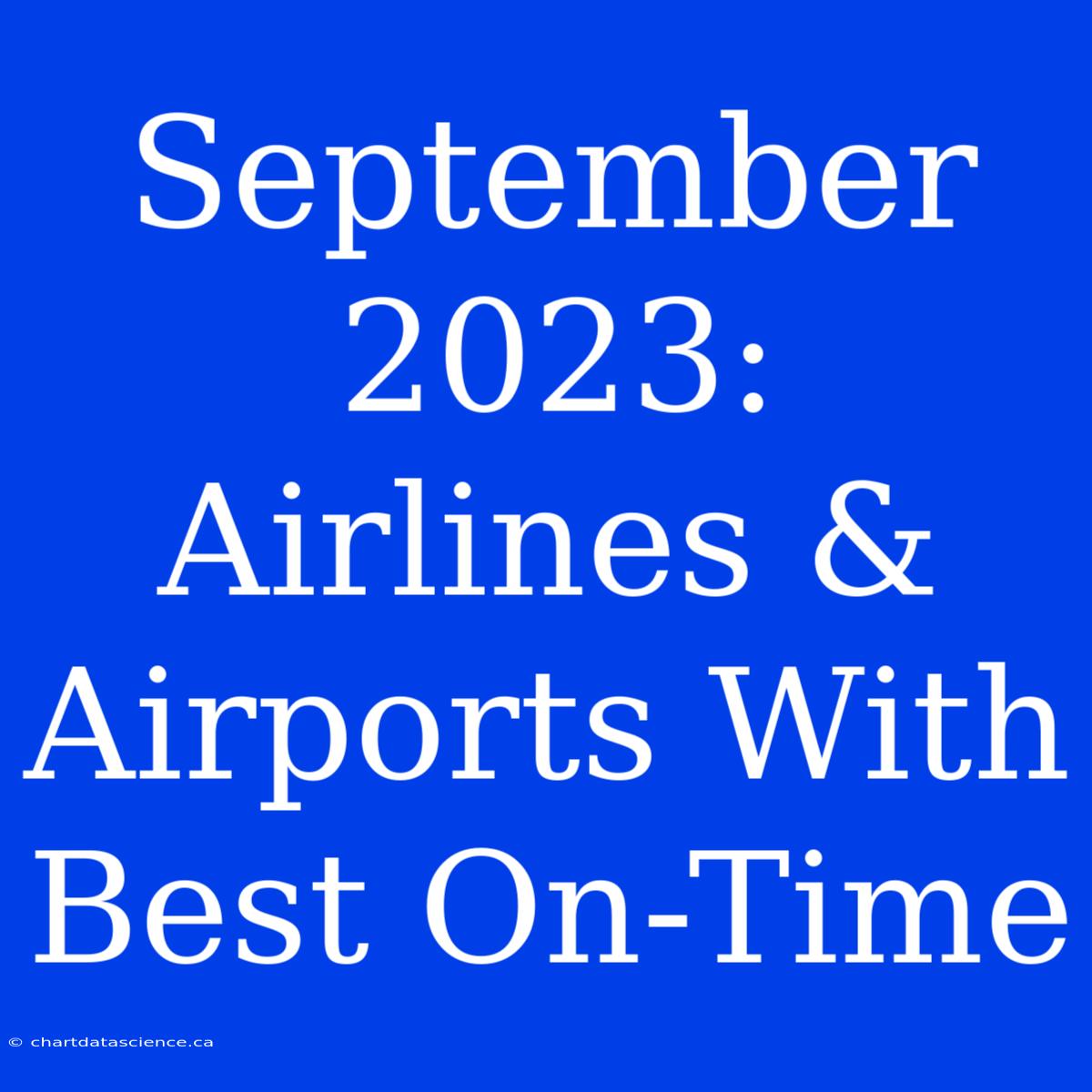 September 2023:  Airlines & Airports With Best On-Time