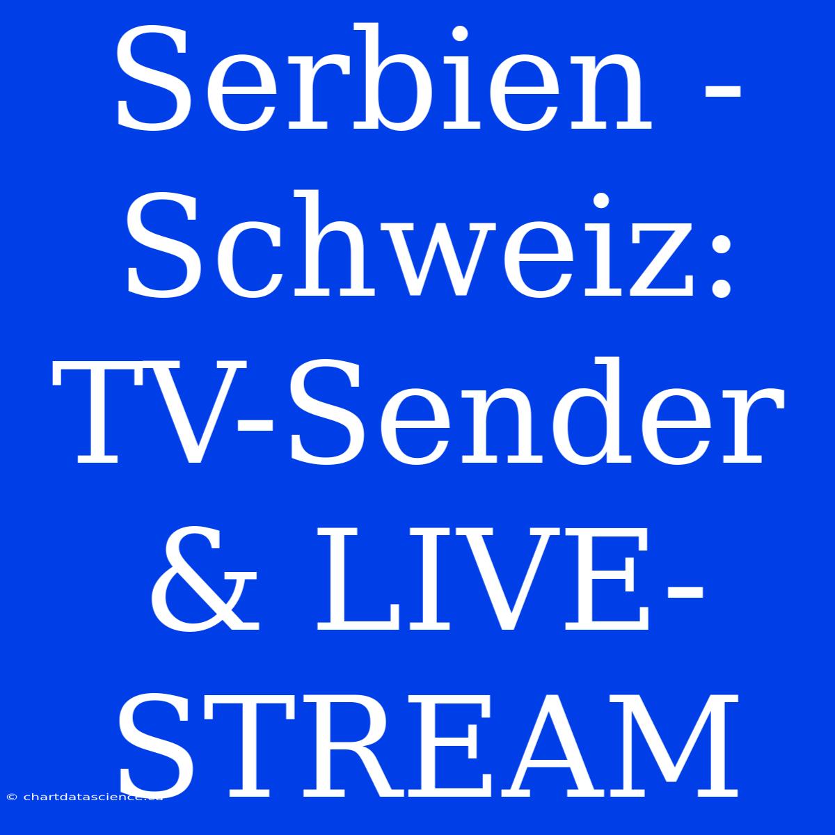 Serbien - Schweiz: TV-Sender & LIVE-STREAM