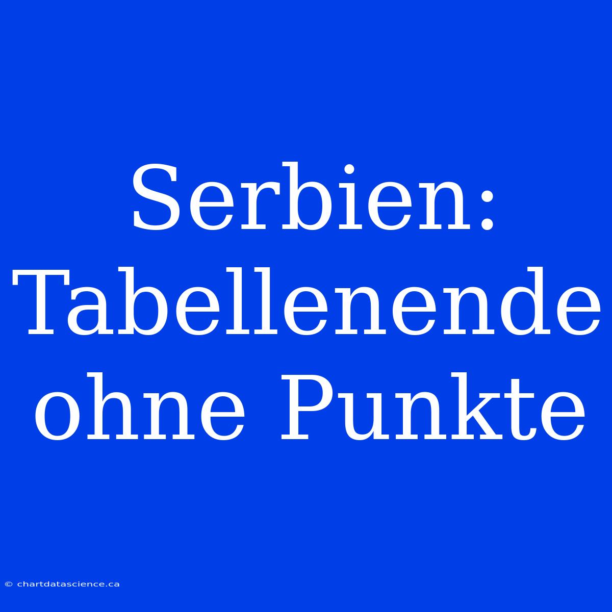 Serbien: Tabellenende Ohne Punkte