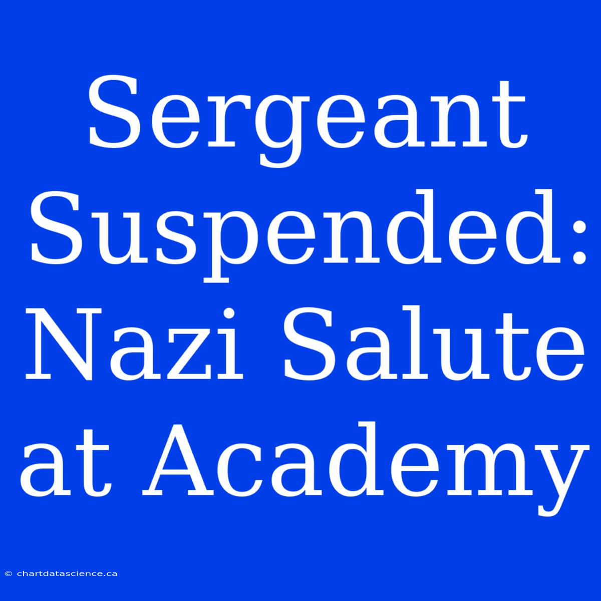 Sergeant Suspended: Nazi Salute At Academy