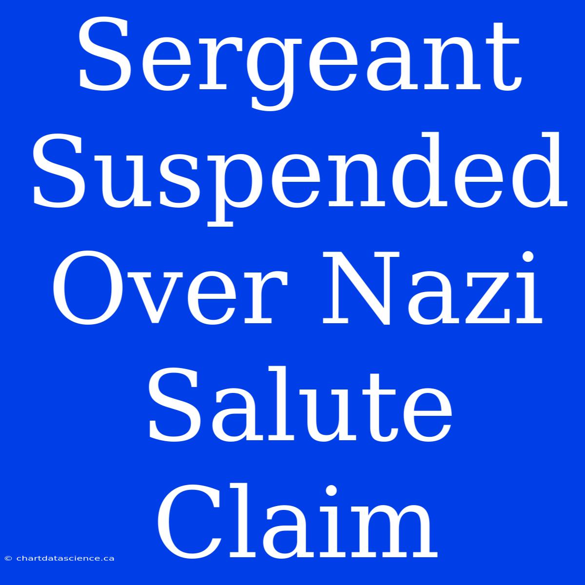 Sergeant Suspended Over Nazi Salute Claim