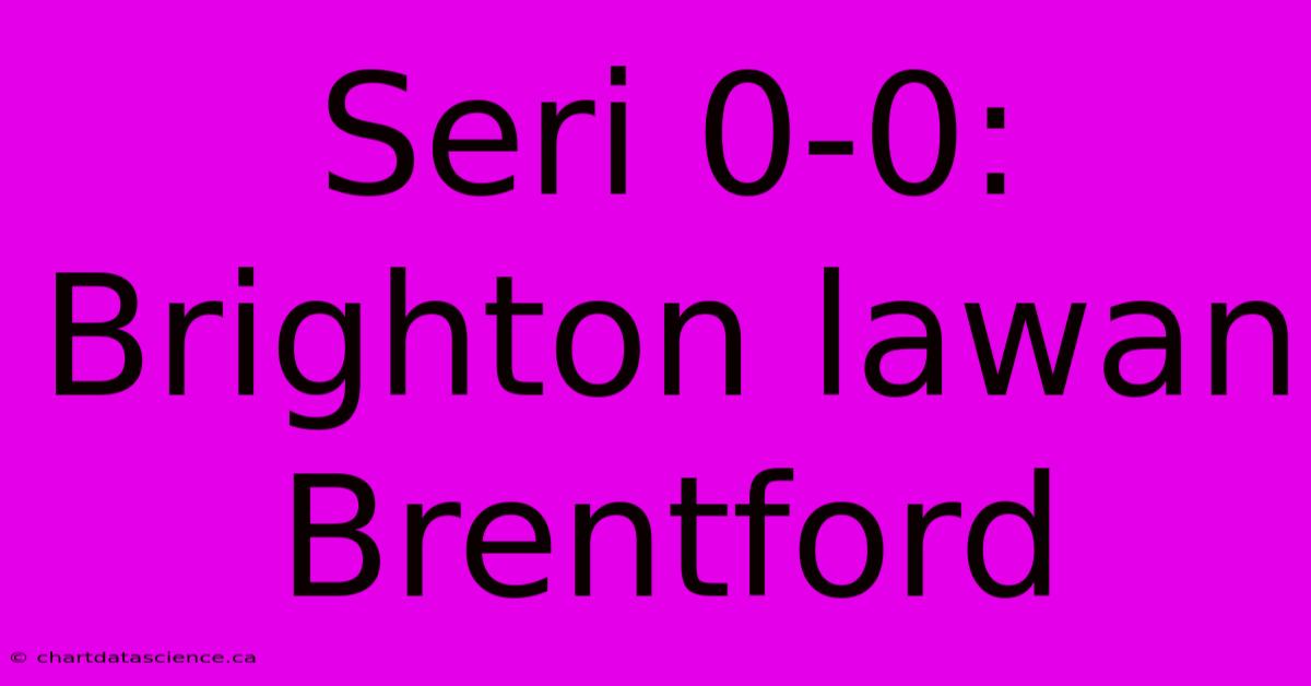 Seri 0-0: Brighton Lawan Brentford