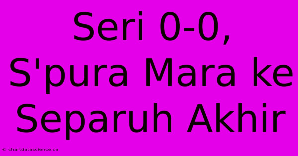 Seri 0-0, S'pura Mara Ke Separuh Akhir