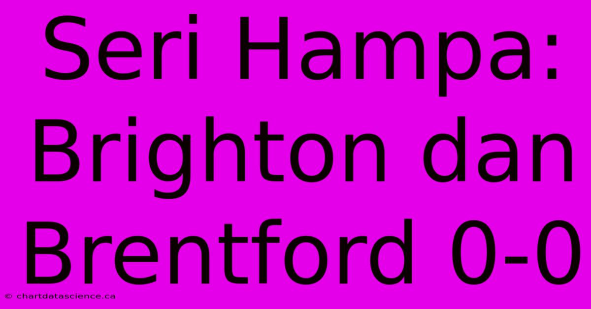 Seri Hampa: Brighton Dan Brentford 0-0