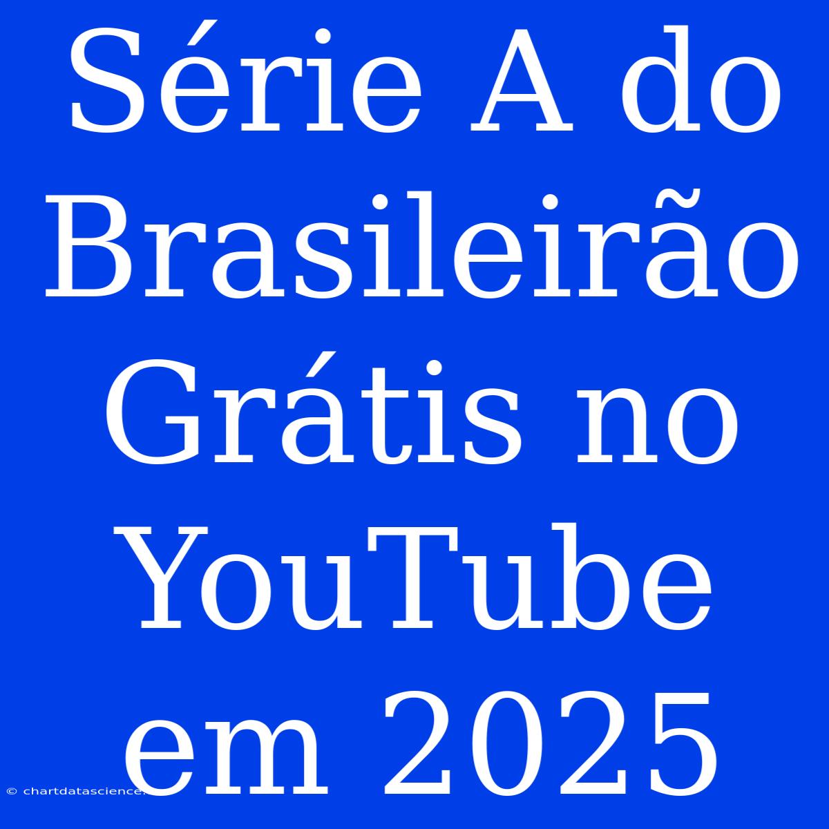 Série A Do Brasileirão Grátis No YouTube Em 2025