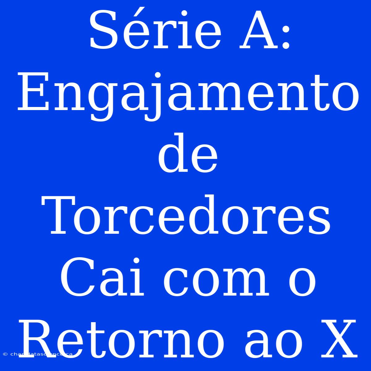 Série A: Engajamento De Torcedores Cai Com O Retorno Ao X