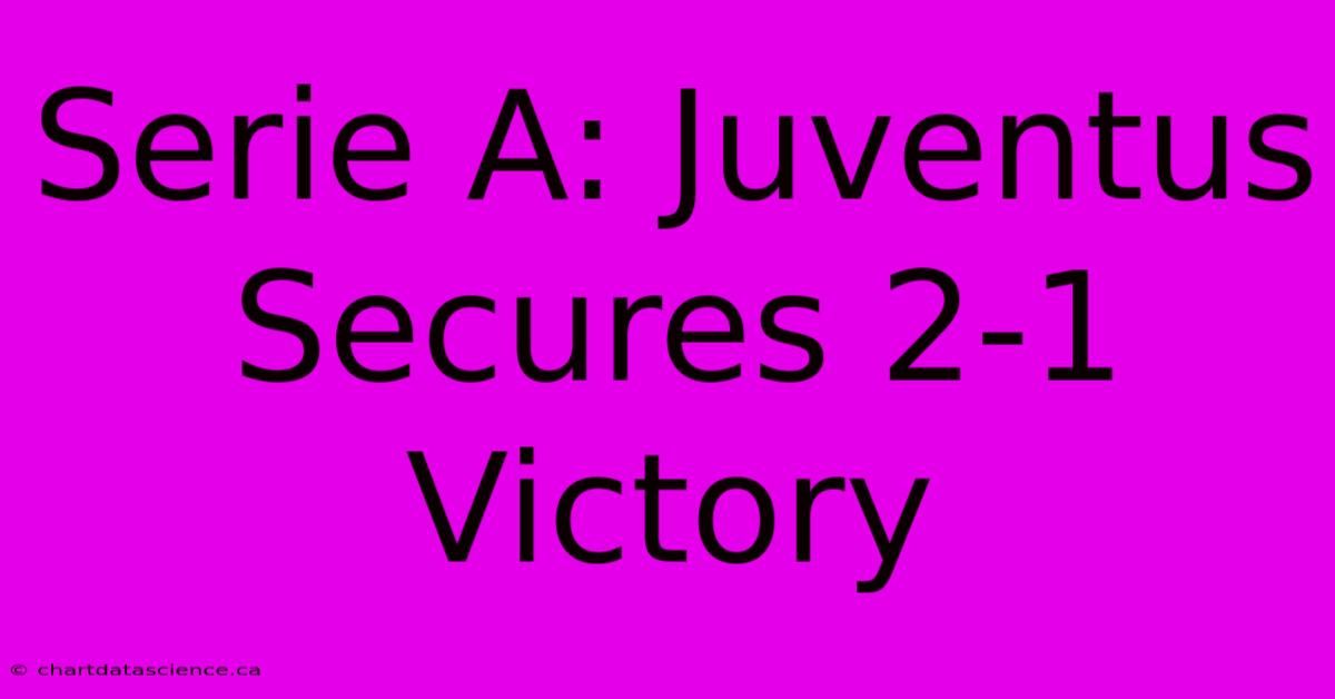 Serie A: Juventus Secures 2-1 Victory