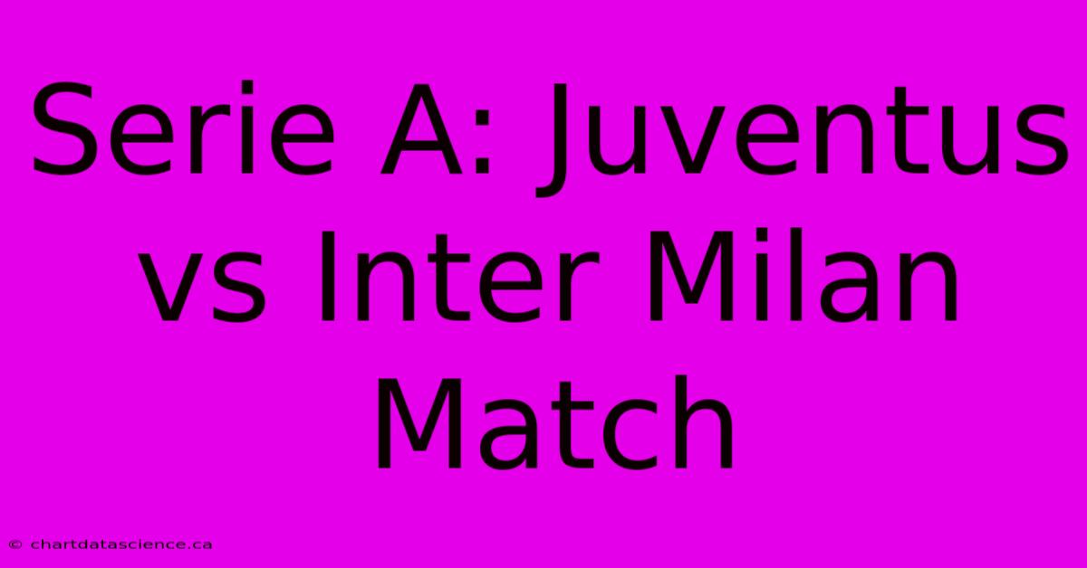 Serie A: Juventus Vs Inter Milan Match