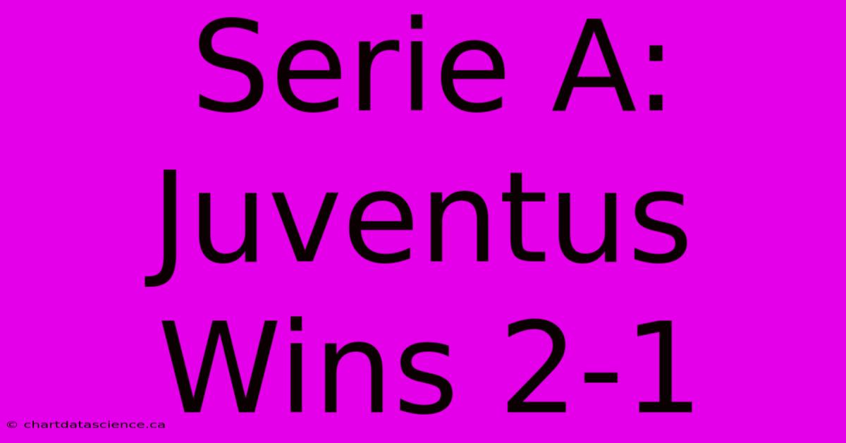 Serie A: Juventus Wins 2-1