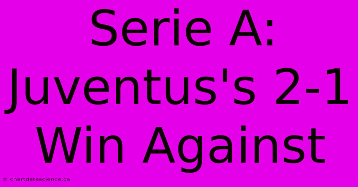 Serie A: Juventus's 2-1 Win Against