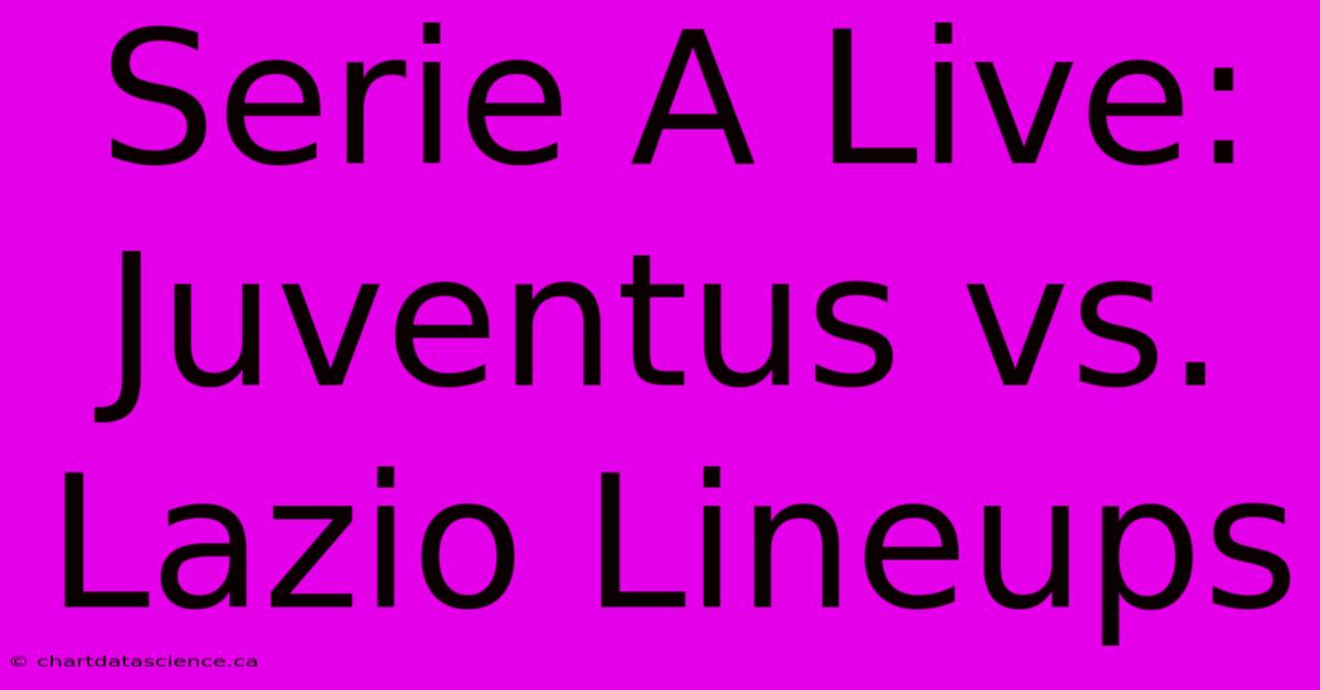 Serie A Live: Juventus Vs. Lazio Lineups