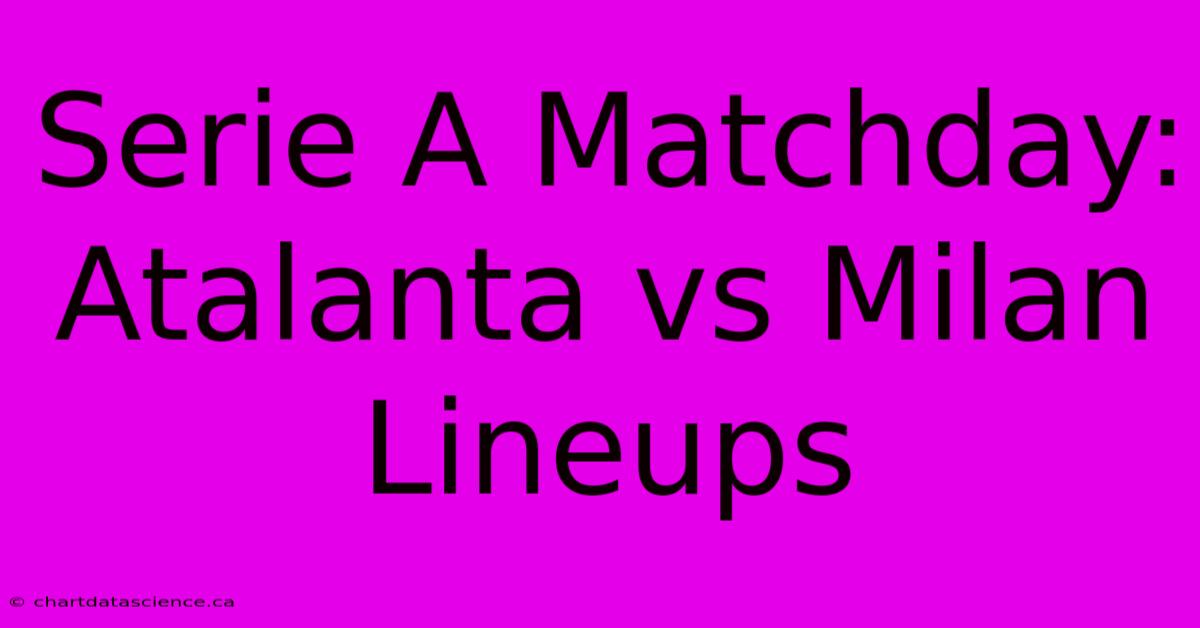 Serie A Matchday: Atalanta Vs Milan Lineups