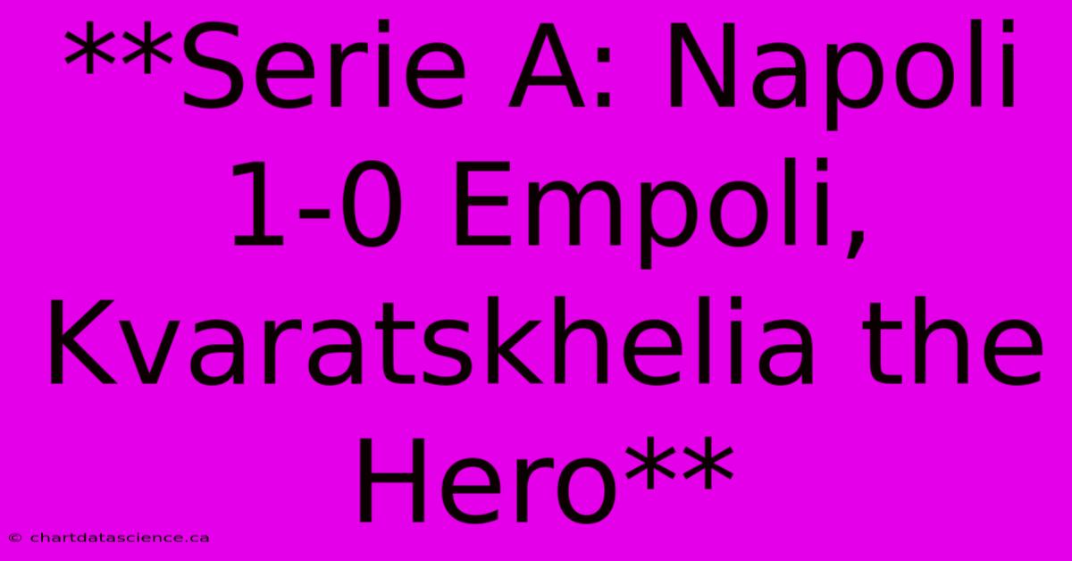 **Serie A: Napoli 1-0 Empoli, Kvaratskhelia The Hero** 