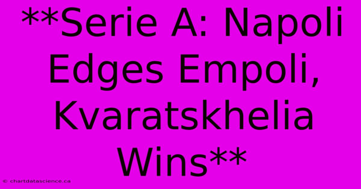 **Serie A: Napoli Edges Empoli, Kvaratskhelia Wins** 