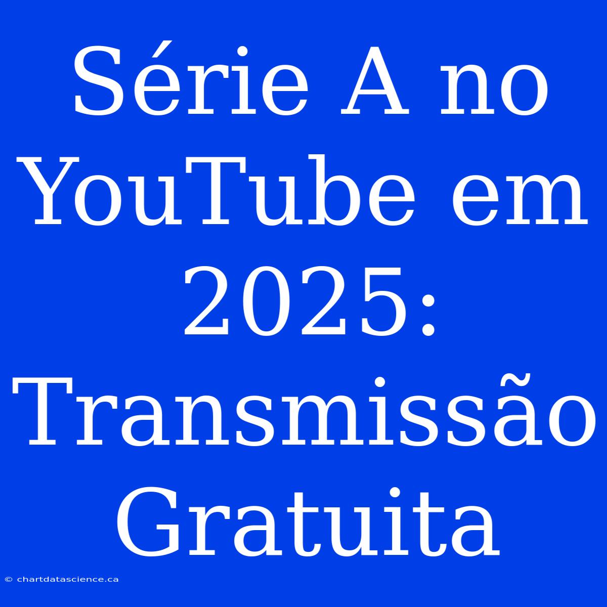 Série A No YouTube Em 2025: Transmissão Gratuita