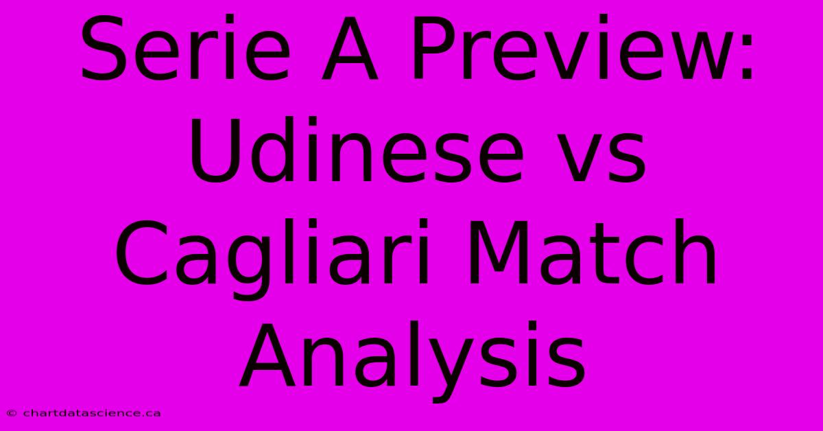 Serie A Preview: Udinese Vs Cagliari Match Analysis