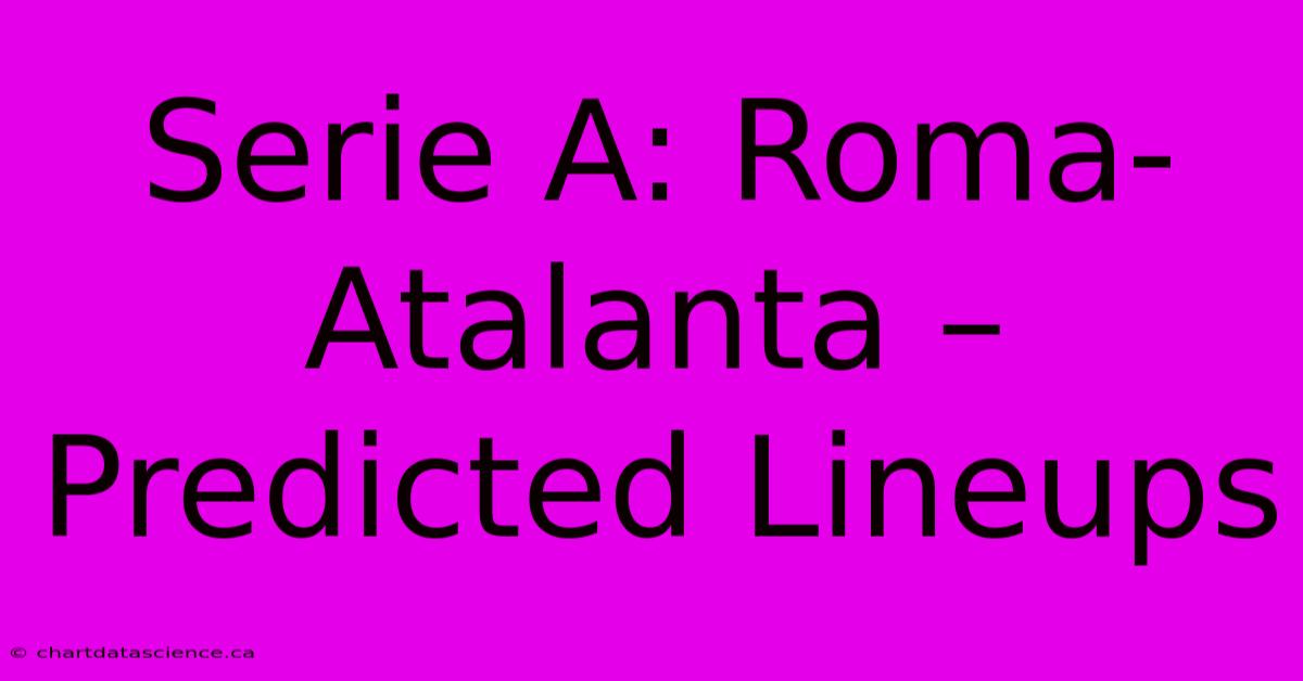 Serie A: Roma-Atalanta – Predicted Lineups