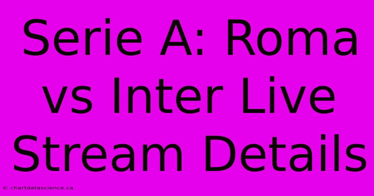 Serie A: Roma Vs Inter Live Stream Details 