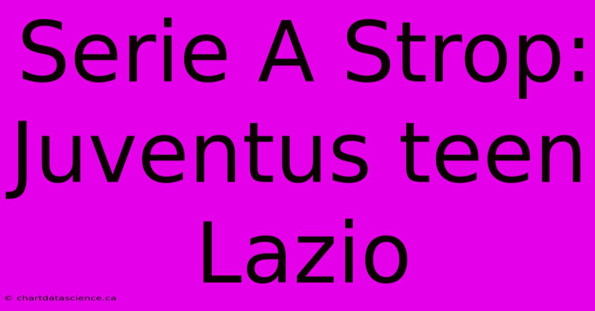 Serie A Strop: Juventus Teen Lazio