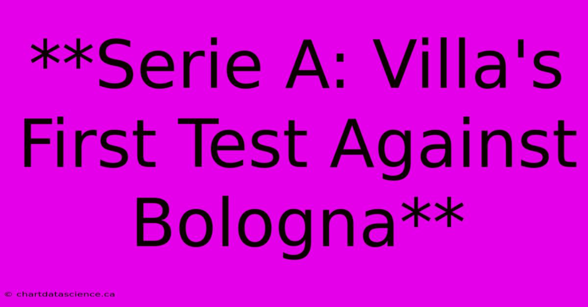 **Serie A: Villa's First Test Against Bologna**