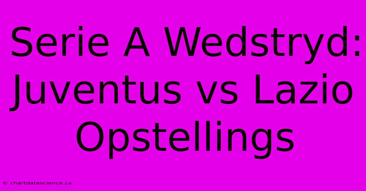 Serie A Wedstryd: Juventus Vs Lazio Opstellings