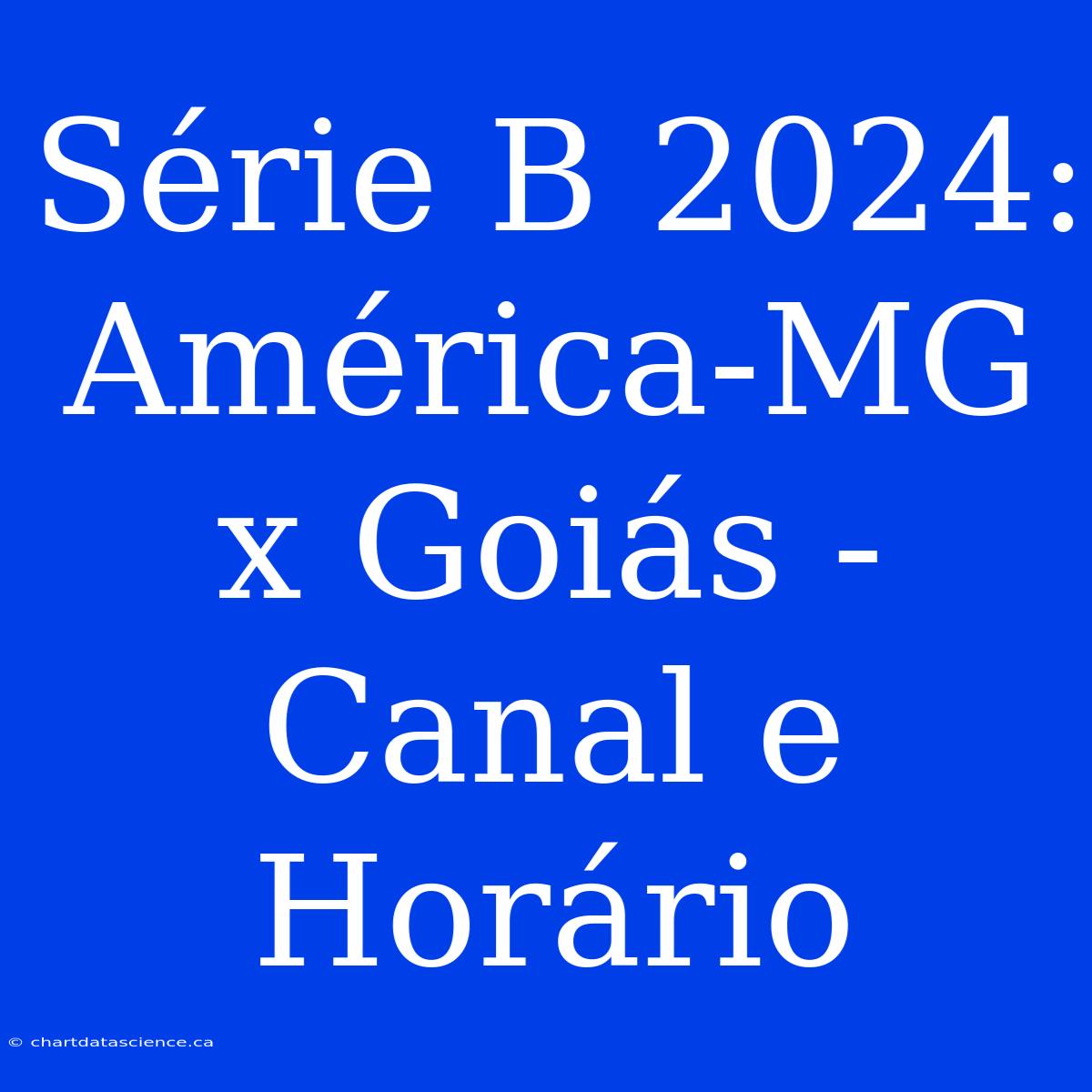 Série B 2024: América-MG X Goiás - Canal E Horário